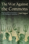 Image for War against the Commons: Dispossession and Resistance in the Making of Capitalism