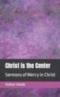 Image for Christ is the Center : Sermons of Mercy in Christ