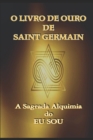 Image for O Livro de Ouro de Saint Germain : A Sagrada Alquimia do Eu Sou