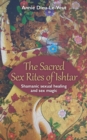 Image for The Sacred Sex Rites of Ishtar : Shamanic sexual healing and sex magic