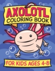 Image for Axolotl Coloring Book for Kids Ages 4-8 : Fun children&#39;s art book for boys and girls. All skill levels. Also with simple drawing exercises.