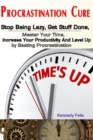 Image for Procrastination Cure : Stop Being Lazy, Get Stuff Done, Master Your Time, Increase Your Productivity And Level Up by Beating Procrastination
