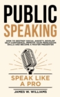 Image for Public Speaking : Speak Like a Pro - How to Destroy Social Anxiety, Develop Self-Confidence, Improve Your Persuasion Skills, and Become a Master Presenter