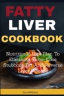 Image for Fatty Liver Cookbook : Nutritional Diet Plan to Eliminate Toxic, Lose Stubborn Fat and Reverse Liver Disease