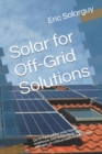 Image for Solar for Off-Grid Solutions : Do-It-Yourself for your house, treehouse, tiny house, boat, RVs, cottages, or critical loads in your house