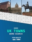 Image for UK Towns word search for Adults : A big word hunting book of United Kindom and small English City&#39;s and Towns Hunt while learning geography and history