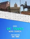 Image for UK Towns word search for Seniors : A elderly word hunting book of United Kindom and small English City&#39;s and Towns Hunt while learning geography and history
