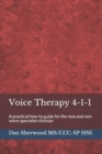 Image for Voice Therapy 4-1-1 : A practical how-to guide for the new and non-voice-specialist clinician