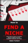 Image for How to Find a Niche : Learn How to Find a Lucrative Niche in Which You Can Establish Authority and Profit