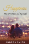 Image for Happiness : How to Find Love and Joy in Life