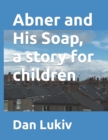 Image for Abner and His Soap, a story for children