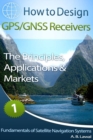 Image for Fundamentals of Satellite Navigation Systems : How to Design GPS/GNSS Receivers Book 1 - The Principles, Applications &amp; Markets