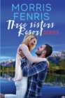 Image for Three Sisters Resort Boxset : Sweet Small Town Happily Ever After Romance