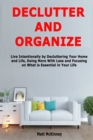 Image for Declutter and Organize : Live Intentionally by Decluttering Your Home and Life, Doing More With Less and Focusing on What is Essential in Your Life