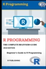 Image for R Programming : A Beginner&#39;s Guide to Data Visualization, Statistical Analysis and Programming in R.