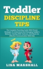 Image for Toddler Discipline Tips : The Complete Parenting Guide With Proven Strategies To Understand And Managing Toddler&#39;s Behavior, Dealing With Tantrums, And Reach An Effective Communication With Kids