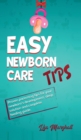 Image for Easy Newborn Care Tips : Proven Parenting Tips For Your Newborn&#39;s Development, Sleep Solution And Complete Feeding Guide