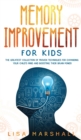 Image for Memory Improvement For Kids : The Greatest Collection Of Proven Techniques For Expanding Your Child&#39;s Mind And Boosting Their Brain Power