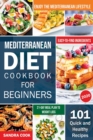 Image for Mediterranean Diet For Beginners : 101 Quick and Healthy Recipes with Easy-to-Find Ingredients to Enjoy The Mediterranean Lifestyle (21-Day Meal Plan to Weight Loss)