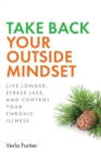 Image for Take Back Your Outside Mindset : Live Longer, Stress Less, and Control Your Chronic Illness