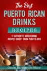 Image for The Best Puerto Rican Drinks Recipes : 17 Authentic Mixed Beverage Recipes Direct from Puerto Rico