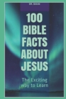 Image for 100 Bible Facts About Jesus : The Exciting way to Learn