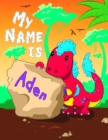 Image for My Name is Aden : 2 Workbooks in 1! Personalized Primary Name and Letter Tracing Book for Kids Learning How to Write Their First Name and the Alphabet with Cute Dinosaur Theme, Handwriting Practice Pa