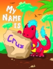Image for My Name is Cruz : 2 Workbooks in 1! Personalized Primary Name and Letter Tracing Book for Kids Learning How to Write Their First Name and the Alphabet with Cute Dinosaur Theme, Handwriting Practice Pa