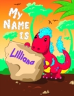 Image for My Name is Lilliana : 2 Workbooks in 1! Personalized Primary Name and Letter Tracing Book for Kids Learning How to Write Their First Name and the Alphabet with Cute Dinosaur Theme, Handwriting Practic