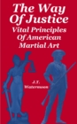 Image for Way of Justice: Vital Principles of American Martial Art