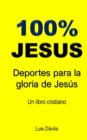Image for 100% Jesus : Deportes para la gloria de Jesus