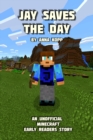 Image for Jay Saves the Day : An Unofficial Minecraft Story For Early Readers