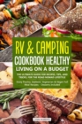 Image for RV &amp; Camping Cookbook - Healthy Living on a Budget : The Ultimate Guide for Recipes, Tips, and Tricks, for the Road Nomad Lifestyle - Enjoy Poultry, Seafood, Vegetarian &amp; Vegan Full Meal Recipes