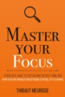 Image for Master Your Focus : A Practical Guide to Stop Chasing the Next Thing and Focus on What Matters Until It&#39;s Done