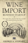 Image for Wine Import Business Startup : How to Start, Run, and Grow Your Own successful Wine importing Business from Home