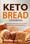 Image for Keto Bread Cookbook : Easy Keto Bread Recipes for Low-Carb Keto Baking to Lose Weight Fast