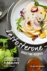 Image for Testosterone Boosting Recipes : An Illustrated Cookbook of T-Healthy Dish Ideas!