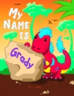 Image for My Name is Grady : 2 Workbooks in 1! Personalized Primary Name and Letter Tracing Book for Kids Learning How to Write Their First Name and the Alphabet with Cute Dinosaur Theme, Handwriting Practice P