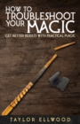 Image for How to Troubleshoot Your Magic : Get Better Results with Practical Magic