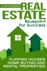 Image for Real Estate : Blueprint for Success: Flipping Houses, Home Buying and Rental Properties