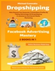 Image for Dropshipping And Facebook Advertising Mastery (2 Books In 1) : How Anyone Can Generate Tremendous Profits By Taking Advantage Of Dropshipping E-commerce And Social Media Marketing