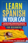 Image for Learn Spanish in Your Car for Beginners : Easy Short Lessons, Common Words, Phrases and Conversations To Speak and Learn Spanish like Crazy
