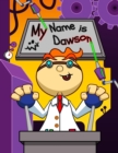 Image for My Name is Dawson : Fun Mad Scientist Themed Personalized Primary Name Tracing Workbook for Kids Learning How to Write Their First Name, Handwriting Practice Paper with 1 Ruling Designed for Children 