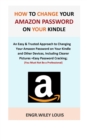 Image for How to Change Your Amazon Password on Your Kindle : An Easy &amp; Trusted Approach to Changing Your Amazon Password on Your Kindle and Other Devices, Including Clearer Pictures +Easy Password Cracking.