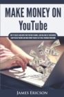 Image for Make Money On YouTube : How to Create and Grow Your YouTube Channel, Gain Millions of Subscribers, Earn Passive Income and Make Money Online Fast While Working From Home
