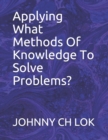 Image for Applying What Methods Of Knowledge To Solve Problems?