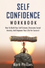 Image for Self Confidence Workbook : How to Build Self-Esteem, Overcome Social Anxiety, And Empower Your Life For Success! (A Guide To Stop Self-Doubt And Gain Confidence)