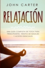 Image for Relajacion : Una Guia Completa de Yoga Para Principiantes, Terapia de Masajes y Aceites Esenciales