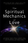 Image for The Spiritual Mechanics of Love : Secrets They Don&#39;t Want You to Know about Understanding and Processing Emotions