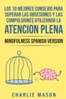 Image for Los 10 Mejores Consejos Para Superar Las Obsesiones y Las Compulsiones Utilizando La Atencion Plena - Mindfulness Spanish Version